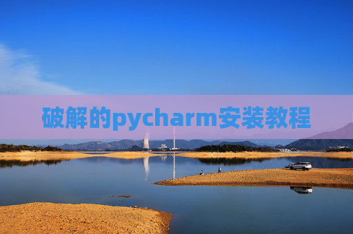 破解的pycharm安装教程 破解的pycharm安装教程